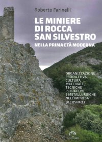 Immagine copertina libro Le miniere di Rocca San Silvestro nella prima età moderna. Organizzazione produttiva, cultura materiale, tecniche estrattive e metallurgiche nell’impresa di Cosimo I