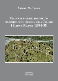 Immagine copertina libro Dinamiche familiari ed esercizio del potere in una signoria della Calabria. I Ruffo di Sinopoli (1350-1435). Vol. 1
