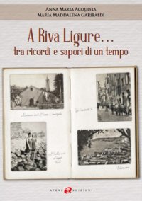 Immagine copertina libro A Riva Ligure... tra ricordi e sapori di un tempo