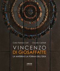 Immagine copertina libro Vincenzo Di Giosaffatte. La materia e la forma dell'idea. Ediz. illustrata