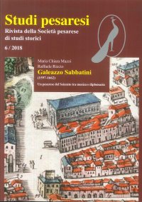 Immagine copertina libro Studi pesaresi. Rivista della Società pesarese di studi storici (2018). Vol. 6: Galeazzo Sabbatini (1597-1662). Un pesarese del Seicento tra musica e diplomazia