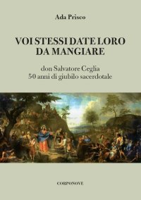 Immagine copertina libro Voi stessi date loro da mangiare. Don Salvatore Ceglia. 50 anni di giubilo sacerdotale