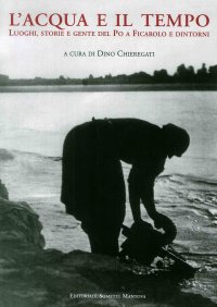 Immagine copertina libro L'acqua e il tempo. Luoghi, storie e gente del Po a Ficarolo e dintorni