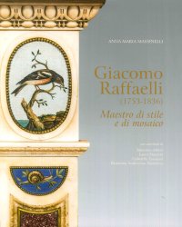 Immagine copertina libro Giacomo Raffaelli (1753-1836). Maestro di stile e di mosaico. Ediz. a colori