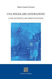Immagine copertina libro Una singolare generazione. La Milano poetica del primo Novecento