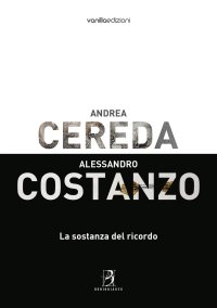 Immagine copertina libro Andrea Cereda, Alessandro Costanzo. La sostanza del ricordo. Catalogo della mostra (Reggio Emilia, 8 giugno-8 luglio 2018). Ediz. illustrata