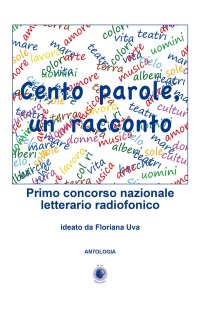 Immagine copertina libro Cento parole, un racconto. Primo concorso nazionale letterario radiofonico