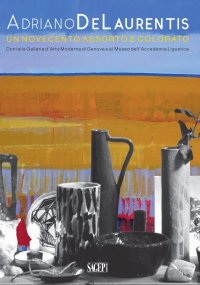 Immagine copertina libro Adriano De Laurentis. Un Novecento assorto e colorato. Doni alla Galleria d'arte moderna di Genova e al Museo dell'Accademia linguistica. Catalogo della mostra (Genova, 30 giugno-8 settembre 2018). Ediz. illustrata