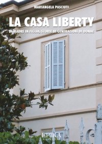 Immagine copertina libro La casa liberty. Di madre in figlia, storia di generazioni di donne