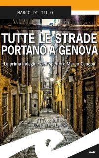 Immagine copertina libro Tutte le strade portano a Genova. La prima indagine dell'ispettore Marco Canepa