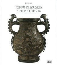 Immagine copertina libro Food for the ancestors, flowers for the Gods. Transformations of archaistic bronzes in China and Japan. Ediz. illustrata