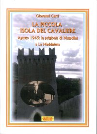 Immagine copertina libro La piccola isola del cavaliere. Agosto 1943: La prigionia di Mussolini a La Maddalena