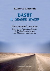 Immagine copertina libro Dasht il grande spazio. Paesi, incontri, avventure. Esperienze di viaggio e di lavoro in Medio Oriente, Africa, Nord Europa e Sud America