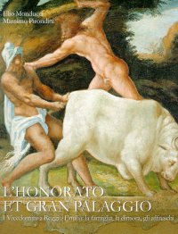 Immagine copertina libro L'honorato et gran palaggio. I Vicedomini a Reggio Emilia: la famiglia, la dimora, gli affreschi. Catalogo della mostra