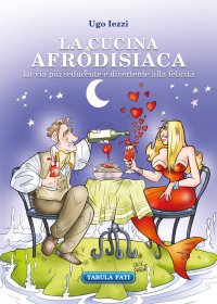 Immagine copertina libro La cucina afrodisiaca. La via più seducente e divertente alla felicità