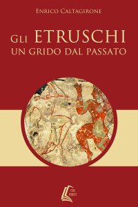 Immagine copertina libro Gli etruschi. Un grido dal passato