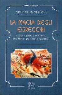 Immagine copertina libro La magia degli egregori. Come creare e dominare le energie psichiche collettive