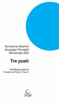 Immagine copertina libro Tre poeti. Antologia poetica. Finalisti del Premio «Serra»