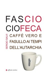 Immagine copertina libro Fascio ciofeca. Caffè vero e fasullo ai tempi dell’autarchia