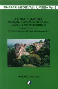 Immagine copertina libro La via Flaminia. Romanità e Medioevo tra borghi, castelli e siti archeologici. Primo tratto (Flaminia vetus: da Otricoli ad Acquasparta)