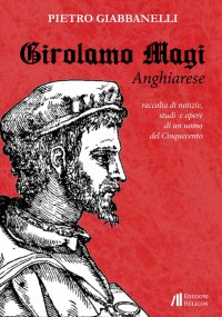 Immagine copertina libro Girolamo Magi. Anghiarese. Raccolta di notizie, studi e opere di un uomo del Cinquecento