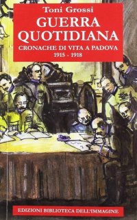 Immagine copertina libro Guerra quotidiana. Cronache di vita a Padova 1915-1918