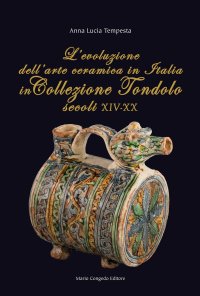 Immagine copertina libro L'evoluzione dell'arte ceramica in Italia in Collezione Tondolo (secoli XIV-XX)