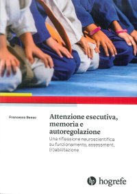 Immagine copertina libro Attenzione esecutiva, memoria e autoregolazione. Una riflessione neuroscientifica su funzionamento, assessment, (ri)abilitazione
