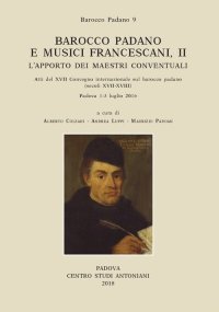 Immagine copertina libro Barocco padano e musici francescani. L'apporto dei maestri conventuali. Atti del 17° Convegno internazionale sul barocco padano (secoli XVII-XVIII). (Padova, 1-3 luglio 2016). Ediz. multilingue. Vol. 2