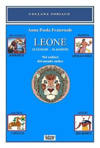 Immagine copertina libro Leone. Nei zodiaci del mondo antico. 23 luglio-23 agosto. Nei zodiaci del mondo antico