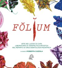 Immagine copertina libro Folium. Arte nei luoghi di cura. Laboratorio di terapeutica artistica nel reparto di onco-ematologia pediatrica. Nuova ediz.