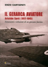 Immagine copertina libro Il gerarca aviatore. Aristide Sarti (1917-1945). Entusiasmi e delusioni di un giovane fascista