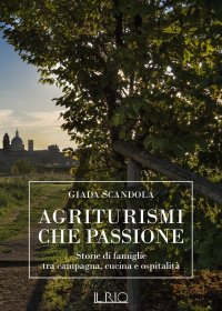 Immagine copertina libro Agriturismi che passione. Storie di famiglie tra campagna, cucina e ospitalità