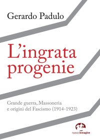 Immagine copertina libro L'ingrata progenie. Grande Guerra, Massoneria e origini del Fascismo (1914-1923)
