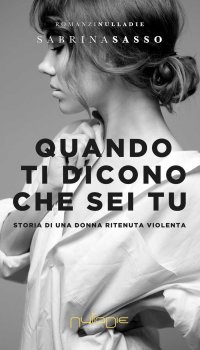 Immagine copertina libro Quando ti dicono che sei tu. Storia di una donna ritenuta violenta