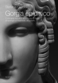 Immagine copertina libro Gorgia epidittico. Commento filosofico all'«Encomio di Elena», all'«Apologia di Palamede», all'«Epitaffio»