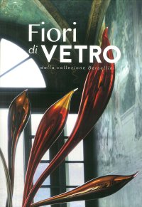 Immagine copertina libro Fiori di vetro dalla collezione Bersellini. Catalogo della mostra (Como, 14 luglio-9 settembre 2018). Ediz. illustrata