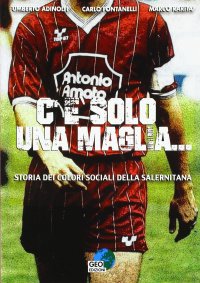 Immagine copertina libro C'è solo una maglia... Storia dei colori sociali della Salernitana