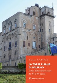 Immagine copertina libro La Torre Pisana di Palermo. Sintesi delle trasformazioni dal XII al XVI secolo