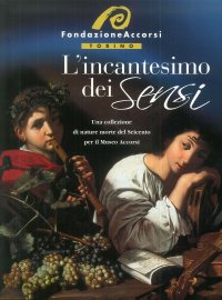 Immagine copertina libro L'Incantesimo dei sensi. Una collezione di nature morte del Seicento per il Museo Accorsi