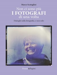 Immagine copertina libro Non ci sono più i fotografi di una volta. Dialoghi sulla fotografia, e non solo