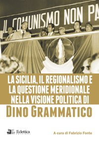 Immagine copertina libro La Sicilia, il regionalismo e la questione meridionale nella visione politica di Dino Grammatico
