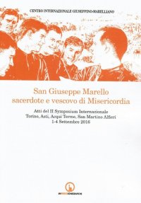 Immagine copertina libro San Giuseppe Marello sacerdote e vescovo di Misericordia. Atti del II Symposium Internazionale (Torino, Asti, Acqui Terme, San Martino Alfieri, 1-4 settembre 2016)