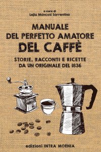 Immagine copertina libro Manuale del perfetto amatore del caffè. Storie, racconti e ricette da un originale del 1836