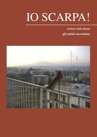Immagine copertina libro Io Scarpa! Artists talk about. Gli artisti raccontano. Ediz. multilingue