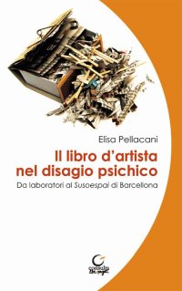 Immagine copertina libro Il libro d'artista nel disagio psichico. Da laboratori al Susoespai di Barcellona. Ediz. italiana e catalana