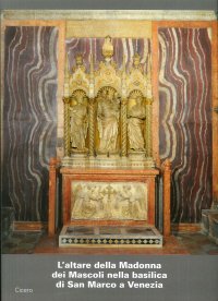 Immagine copertina libro L'altare della Madonna dei Mascoli nella basilica di San Marco a Venezia. Storia e restauri dell'altare e del trittico scultoreo