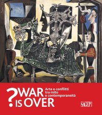 Immagine copertina libro War is over? Arte e conflitti tra mito e contemporaneità. Catalogo della mostra (Ravenna, 6 Ottobre 2018-13 Gennaio 2019)