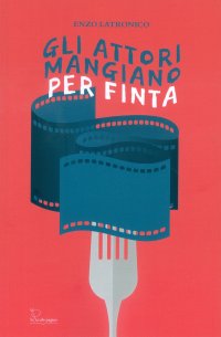 Immagine copertina libro Gli attori mangiano per finta