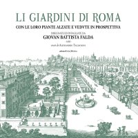 Immagine copertina libro Li giardini di Roma. Con le loro piante alzate e vedute in prospettiva disegnate ed intagliate da Giovan Battista Falda. Ediz. illustrata